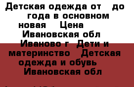 Детская одежда от 0 до 1 года(в основном новая) › Цена ­ 299 - Ивановская обл., Иваново г. Дети и материнство » Детская одежда и обувь   . Ивановская обл.